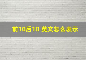 前10后10 英文怎么表示